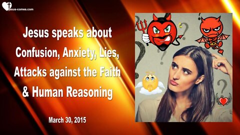 March 30, 2015 ❤️ Jesus explains... Confusion, Anxiety, Lies & Attacks against Faith