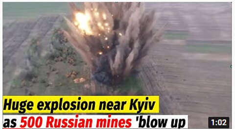 Huge explosion near Kyiv as 500 Russian mines blown up