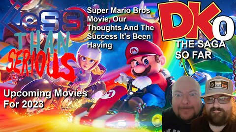 Less Than Serious 66 Super Mario Bros Movie HUGE Success, The DKolides Saga So Far, Upcoming Movies