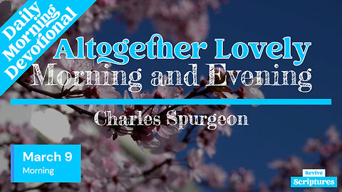 March 9 Morning Devotional | Altogether Lovely | Morning and Evening by Charles Spurgeon