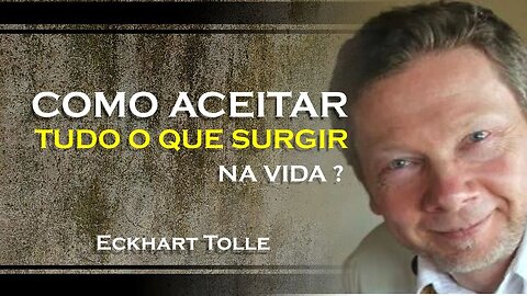 COMO VOCÊ PODE ACEITAR O QUE SURGIR EM SUA VIDA, ECKHART TOLLE DUBLADO 2023