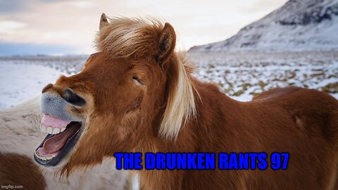 The Drunken rants 97