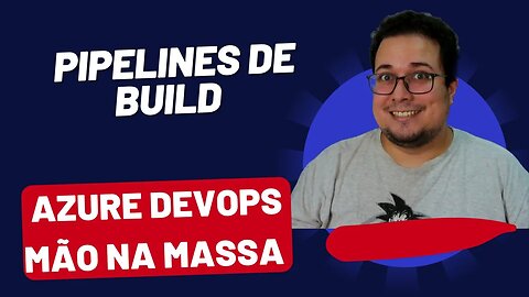 Azure Pipelines: Crie Builds Clássicos e YAML | Azure DevOps Mão na Massa