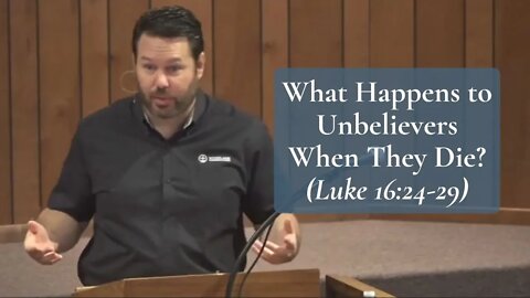 What Happens to Unbelievers When They Die? (Luke 16:24-29)