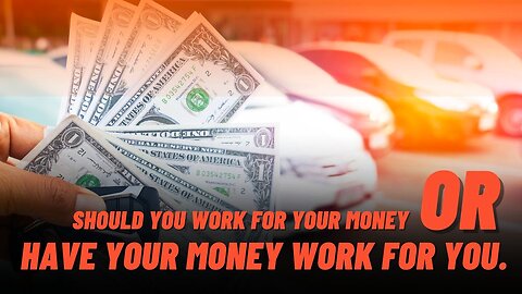 Should you work for your money or have your money work you
