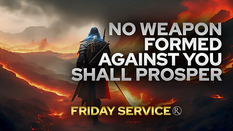 No Weapon Formed Against You Shall Prosper • Friday Service