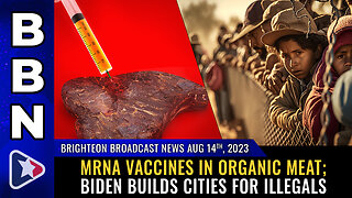 BBN, Aug 14, 2023 - mRNA vaccines in ORGANIC meat; Biden builds CITIES for ILLEGALS