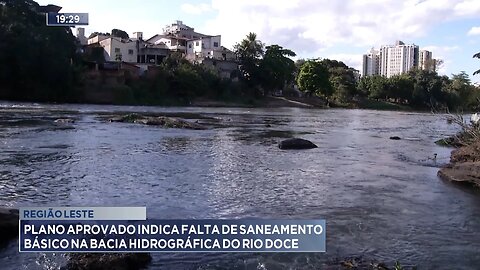 Região Leste: Plano aprovado indica falta de saneamento básico na Bacia Hidrográfica do Rio Doce.