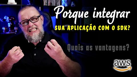 Porque integrar sua aplicação com o AWS SDK? Quais as vantagens de usar o SDK?