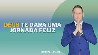 Deus Te Dará Uma Jornada Feliz - Bispo Leonardo