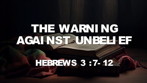 Hebrews 3:7-12 part 3 | WARNING AGAINST UNBELIEF part 3 | 5/26/2024