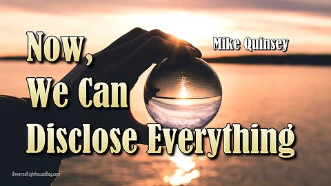Now, We Can Disclose Everything ~ Mike Quinsey