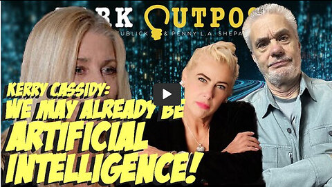 Dark Outpost 10.25.2022 Kerry Cassidy: We May Already Be Artificial Intelligence!