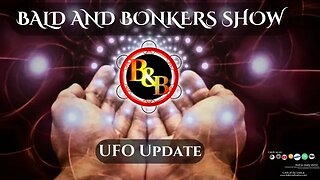 UFO Update - Bald and Bonkers Show - Episode 6.20