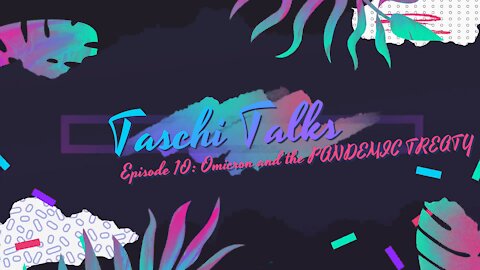 Taschi Talks – Episode 10: Omicron and the PANDEMIC TREATY