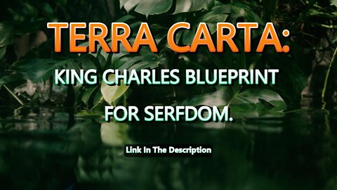 TERRA CARTA: KING CHARLES BLUEPRINT FOR SERFDOM.