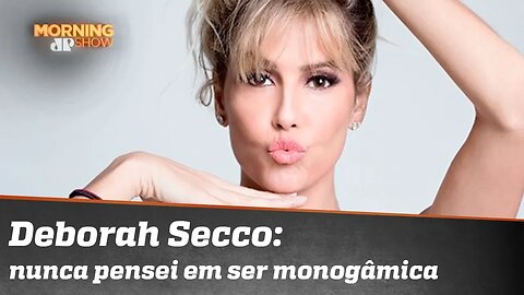 Deborah Secco: nunca pensei em ser monogâmica