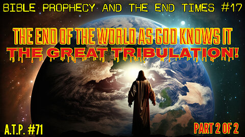 THE END OF THE WORLD AS GOD KNOWS IT PART 2! THE GREAT TRIBULATION!