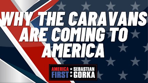 Why the Caravans are Coming to America. Mark Morgan with Sebastian Gorka on AMERICA First