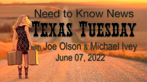 Need to Know News TEXAS TUESDAY (7 June 2022) with Joe Olson and Michael Ivey