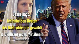 22. Oktober 2016 🇩🇪 JESUS SAGT... Ich habe den Besten der Schlechtesten gewählt!