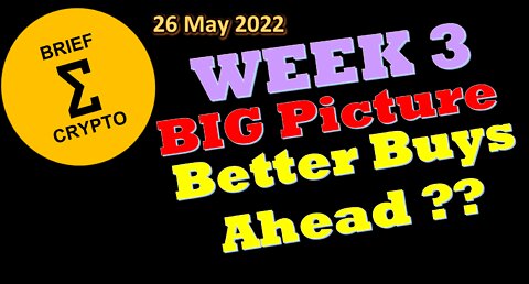 BriefCrypto-Week 3-BUY PLAN ON HOLD-BIG PICTURE-BETTER BUYS AHEAD ?? - 26 May 2022