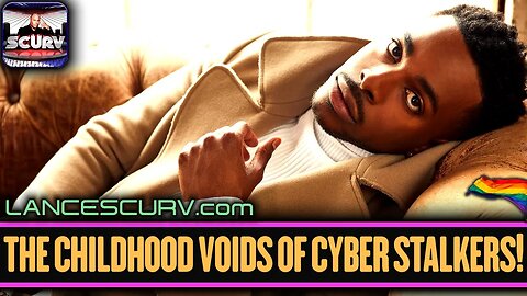 THE CHILDHOOD VOIDS OF CYBERSTALKERS! | LANCESCURV