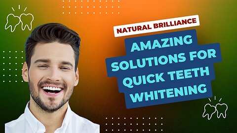 Natural Brilliance: Amazing Solutions for Quick Teeth Whitening