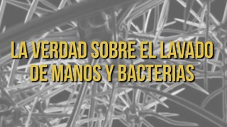 La Verdad Sobre El Lavado De Manos y Bacterias