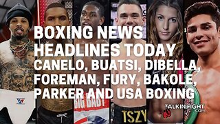 Canelo, Buatsi, DiBella, Foreman, Fury, Bakole, Parker and USA Boxing | Talkin' Fight