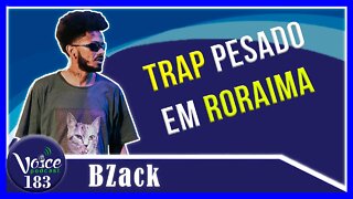 TRAP RORAIMA (MC BZACK) - Voice Podcast #183