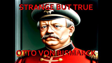 Strange but True: Otto Von Bismarck