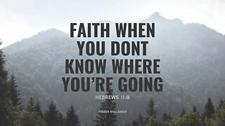 Faith When You Don’t Know Where You’re Going - Hebrews 11:8
