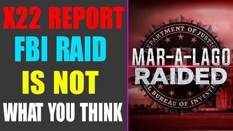 X22 REPORT TODAY! FBI RAID IS NOT WHAT YOU THINK, [DS] KNOWS THEY LOST, NARRATIVE CHANGE