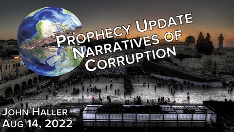 2022 08 14 John Haller's Prophecy Update "Narratives of Corruption"