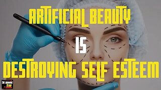 Artificial beauty is destroying real self love/esteem...