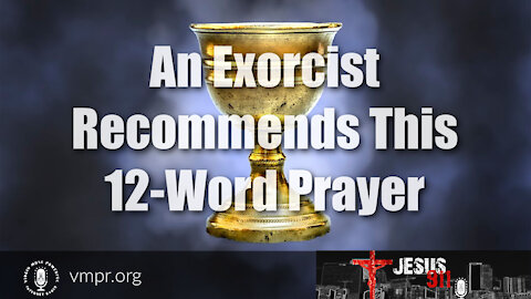 28 May 21, Jesus 911: An Exorcist Recommends This 12-Word Prayer