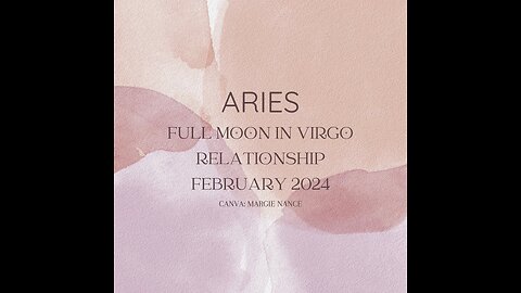 ARIES-"FULL MOON VIRGO, RELATIONSHIP/S, FEB. 2024. "BASIC RATIONALE, BECAUSE I EXIST"