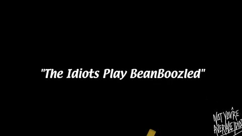 The Idiots Play BeanBoozled