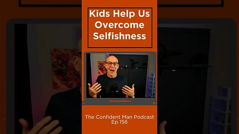 Kids Help Us Overcome Our Selfishness