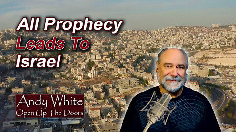 Andy White: All Prophecy Leads To Israel