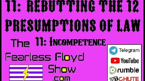 11: Incompetence - Rebutting the 12 Presumptions of Law