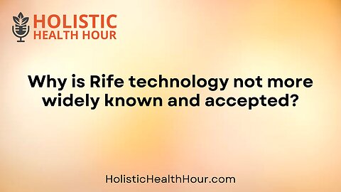 Why is Rife technology not more widely known and accepted?