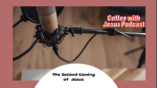 Basis of the second coming: Coffee with Jesus Podcast