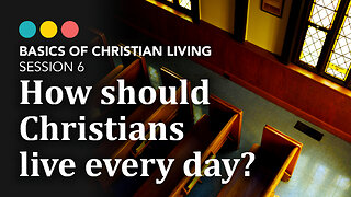 How should Christians live every day? Basics of Christian Living 6/9
