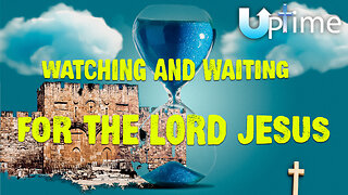 Watching and Waiting for the Lord Jesus