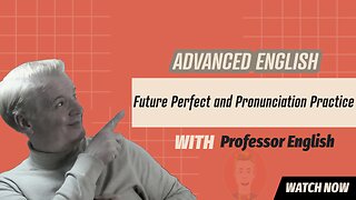 Advanced English Practice Future Perfect Verb Tense and Pronunciation