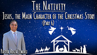 The Nativity: Jesus, the Main Character of the Christmas Story (Part 6)