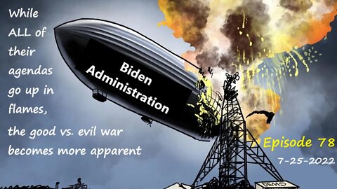 7-25-2022 While ALL of their agendas go up in flames, the good vs. evil war becomes more apparent.