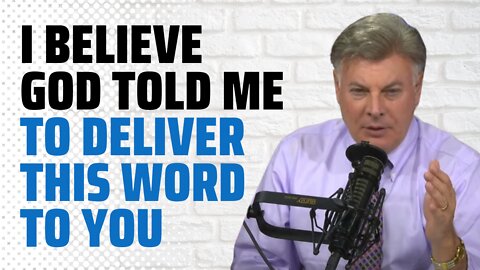 I believe God told me to deliver this word to you. | Lance Wallnau